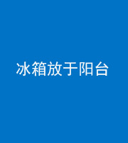 黔西南阴阳风水化煞一百零九——冰箱放于阳台