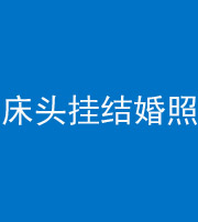 黔西南阴阳风水化煞一百二十五——床头挂结婚照 